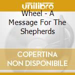 Wheel - A Message For The Shepherds cd