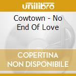 Cowtown - No End Of Love cd musicale di Cowtown