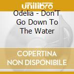 Odelia - Don'T Go Down To The Water cd