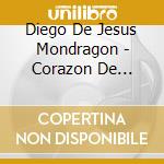 Diego De Jesus Mondragon - Corazon De Mondragon cd musicale di Diego De Jesus Mondragon