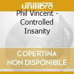Phil Vincent - Controlled Insanity cd musicale di Phil Vincent