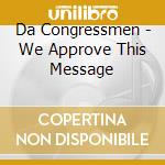 Da Congressmen - We Approve This Message cd
