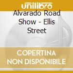 Alvarado Road Show - Ellis Street cd musicale di Alvarado Road Show
