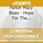 Parker Macy Blues - Hope For The Revolution cd musicale di Parker Macy Blues