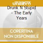 Drunk N Stupid - The Early Years cd