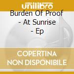Burden Of Proof - At Sunrise - Ep cd