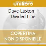 Dave Luxton - Divided Line cd musicale di Dave Luxton