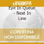 Eye In Queue - Next In Line cd musicale di Eye In Queue