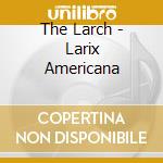 The Larch - Larix Americana cd