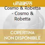 Cosmo & Robetta - Cosmo & Robetta cd musicale di Cosmo & Robetta