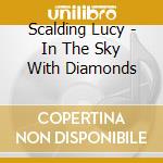 Scalding Lucy - In The Sky With Diamonds cd musicale di Scalding Lucy