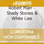 Robert Marr - Shady Stories & White Lies cd