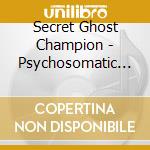 Secret Ghost Champion - Psychosomatic Immortality cd
