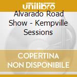 Alvarado Road Show - Kempville Sessions cd musicale di Alvarado Road Show