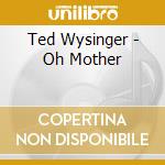 Ted Wysinger - Oh Mother cd