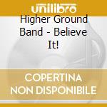 Higher Ground Band - Believe It! cd