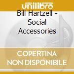 Bill Hartzell - Social Accessories cd