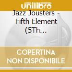 Jazz Jousters - Fifth Element (5Th Anniversary) cd musicale di Jazz Jousters