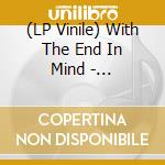 (LP Vinile) With The End In Mind - Unraveling Arising vinile