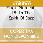 Magic Moments 18: In The Spirit Of Jazz cd