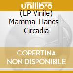 (LP Vinile) Mammal Hands - Circadia vinile