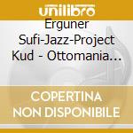 Erguner Sufi-Jazz-Project Kud - Ottomania (Cd) cd musicale di Kudsi Erguner
