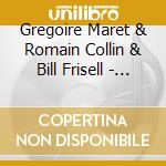 Gregoire Maret & Romain Collin & Bill Frisell - Americana cd musicale
