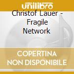 Christof Lauer - Fragile Network cd musicale di Christof Lauer
