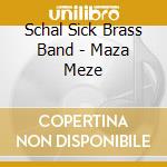 Schal Sick Brass Band - Maza Meze cd musicale di SCHAL SICK BRASS BAN