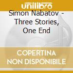 Simon Nabatov - Three Stories, One End cd musicale di Simon Nabatov