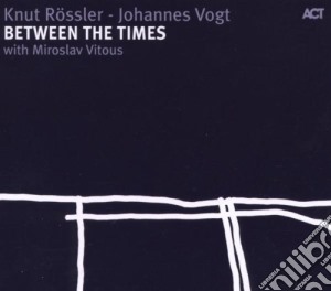 Knut Rossler / Johannes Vogt - Between The Times cd musicale di Vogt j. Rossler k