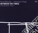 Knut Rossler / Johannes Vogt - Between The Times