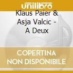 Klaus Paier & Asja Valcic - A Deux cd musicale di PAIER KLAUS & VALCIC