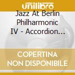 Jazz At Berlin Philharmonic IV - Accordion Night cd musicale di Jazz At Berlin Philharmonic IV