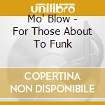Mo' Blow - For Those About To Funk cd musicale di Mo' Blow