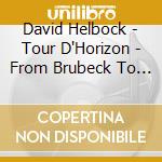 David Helbock - Tour D'Horizon - From Brubeck To Zawinul cd musicale di David Helbock