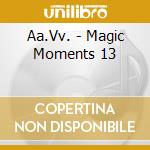 Aa.Vv. - Magic Moments 13 cd