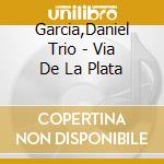 Garcia,Daniel Trio - Via De La Plata cd musicale