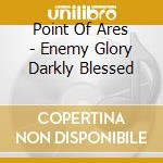 Point Of Ares - Enemy Glory Darkly Blessed cd