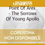 Point Of Ares - The Sorrows Of Young Apollo cd