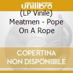 (LP Vinile) Meatmen - Pope On A Rope lp vinile di Meatmen