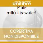 Mule milk'n'firewater! - cd