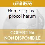 Home... plus - procol harum cd musicale di Procol harum + 9 bt