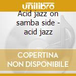 Acid jazz on samba side - acid jazz cd musicale di The latin one