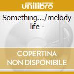 Something.../melody life - cd