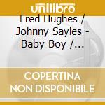 Fred Hughes / Johnny Sayles - Baby Boy / Man On The Inside cd musicale di Fred hughes & johnny sayles