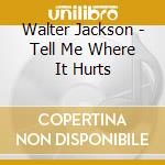 Walter Jackson - Tell Me Where It Hurts cd