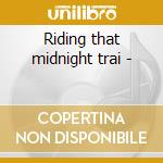 Riding that midnight trai - cd