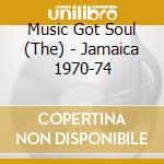 Music Got Soul (The) - Jamaica 1970-74 cd