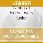Calling all blues - wells junior cd musicale di Junior Wells